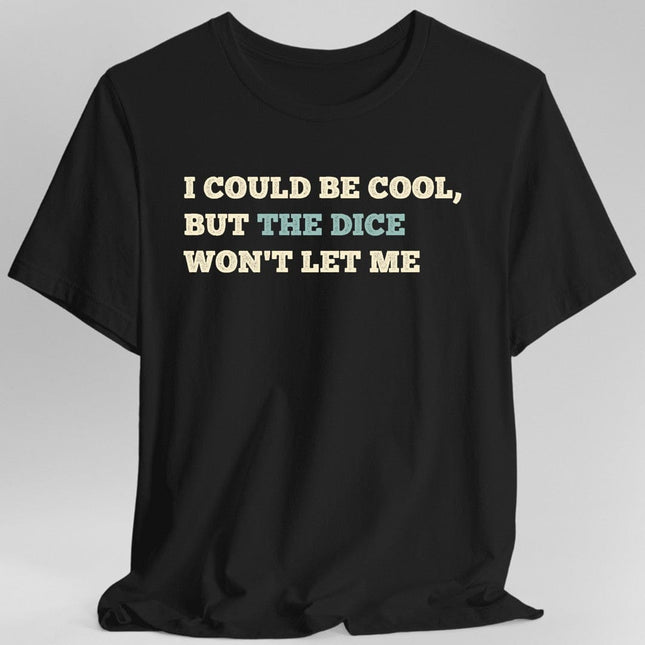 I Could Be Cool but the Dice Won't Let Me Shirt