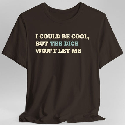 I Could Be Cool but the Dice Won't Let Me Shirt