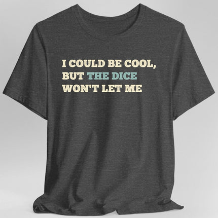 I Could Be Cool but the Dice Won't Let Me Shirt