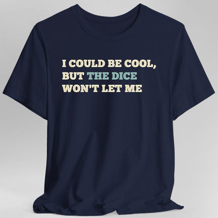 I Could Be Cool but the Dice Won't Let Me Shirt