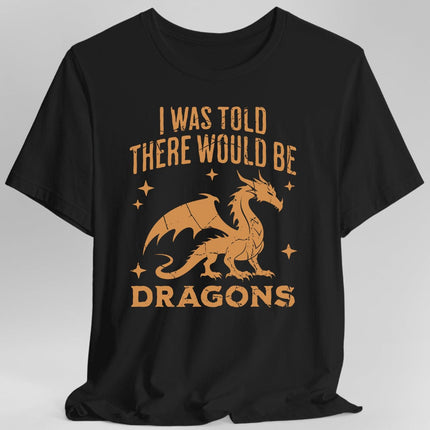 I Was Told There Would Be Dragons T-shirt