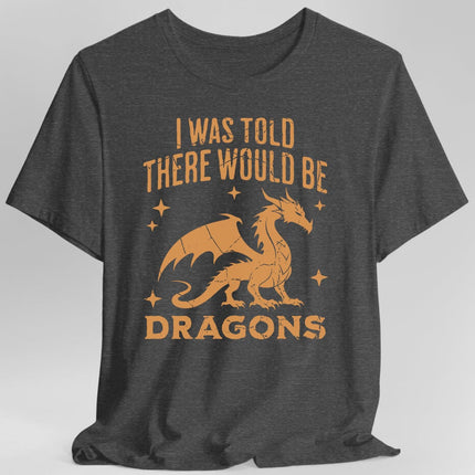 I Was Told There Would Be Dragons T-shirt