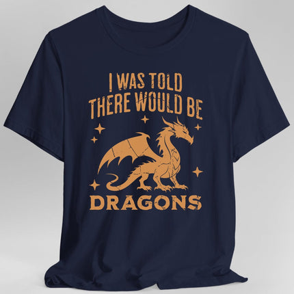 I Was Told There Would Be Dragons T-shirt