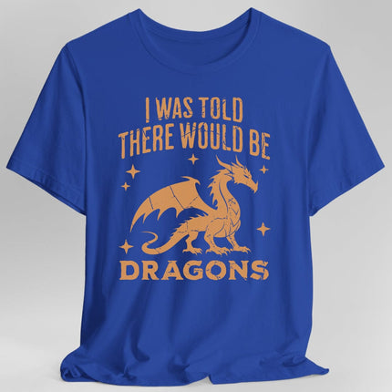 I Was Told There Would Be Dragons T-shirt