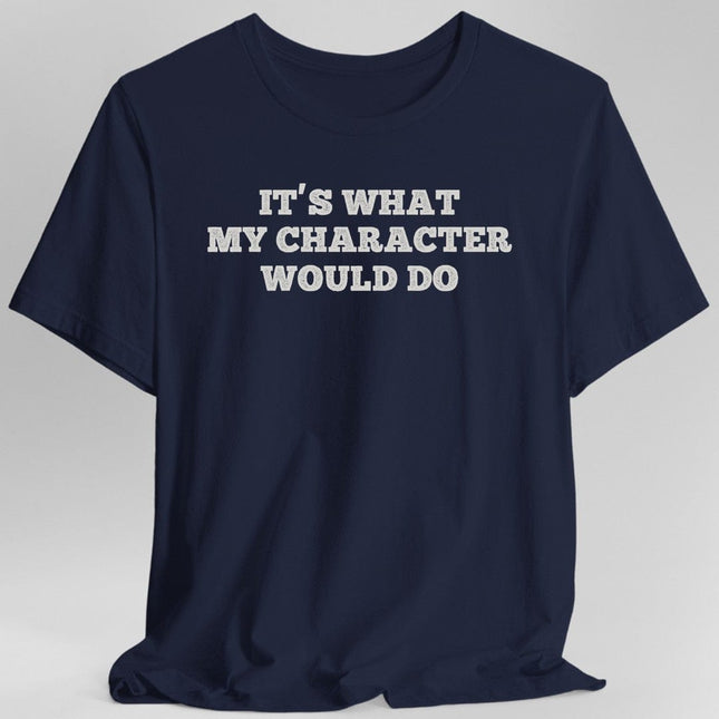 It's What My Character Would Do Shirt
