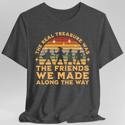 The Real Treasure Was the Friends We Made T-Shirt
