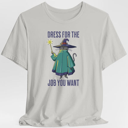 Dress For The Job You Want T-shirt