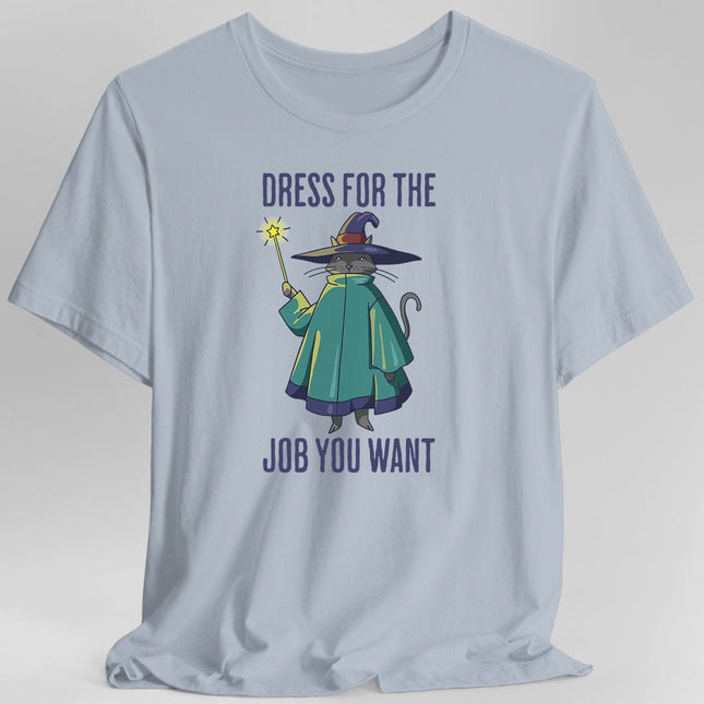 Dress For The Job You Want T-shirt