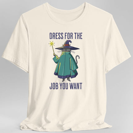 Dress For The Job You Want T-shirt