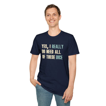 Yes I Really Do Need All of These Dice T-Shirt
