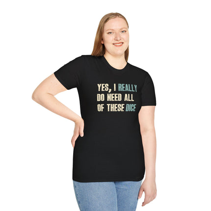 Yes I Really Do Need All of These Dice T-Shirt
