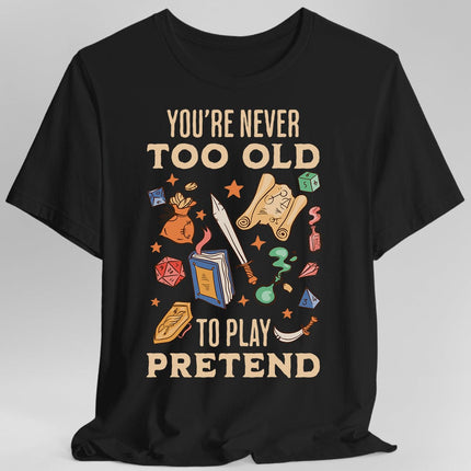 You’re Never Too Old to Play Pretend – D&D T-Shirt