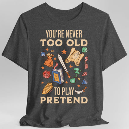 You’re Never Too Old to Play Pretend – D&D T-Shirt